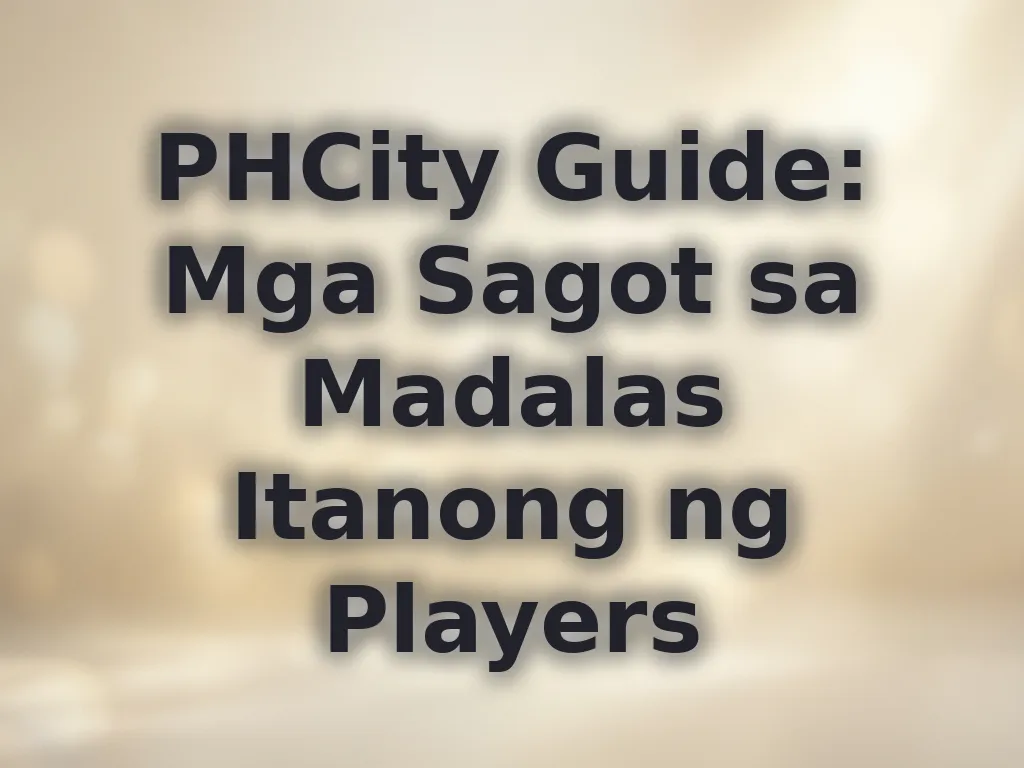 PHCity Guide: Mga Sagot sa Madalas Itanong ng Players