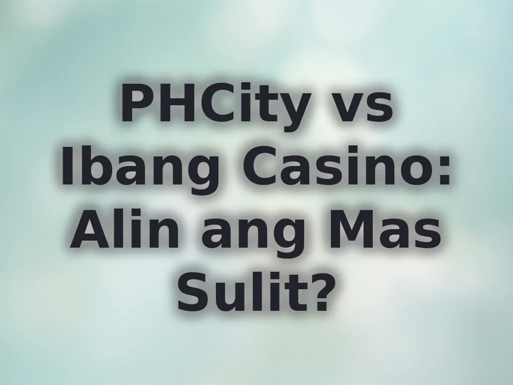 PHCity vs Ibang Casino: Alin ang Mas Sulit?