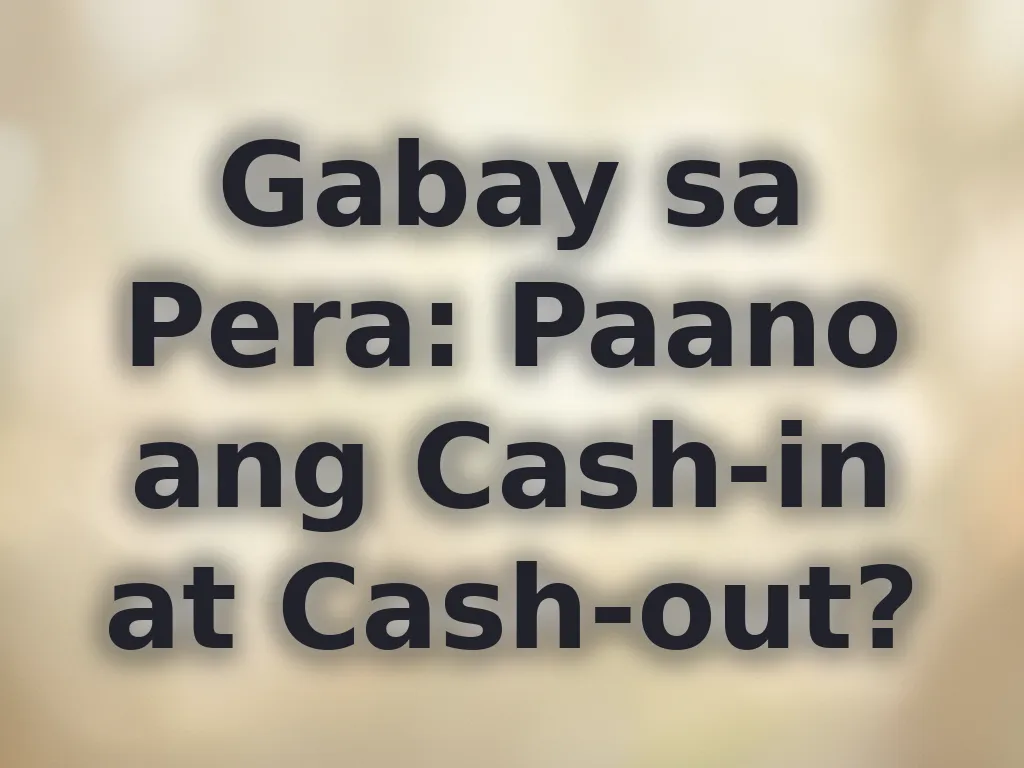 Gabay sa Pera: Paano ang Cash-in at Cash-out?